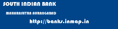 SOUTH INDIAN BANK  MAHARASHTRA AURANGABAD    banks information 